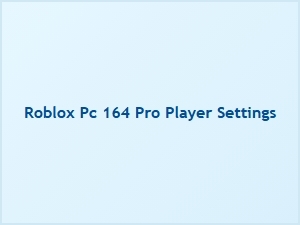 Pro Player Settings for Roblox Pc 164: Advanced Tactics