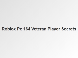 Veteran Player Secrets for Roblox Pc