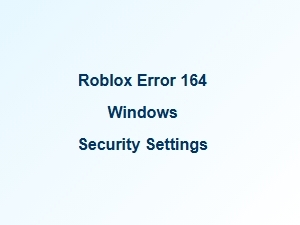 Fix Roblox Error 164 with Windows Security Settings