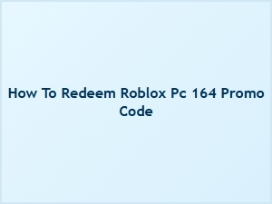 How to Redeem the Roblox Pc 164 Promo Code