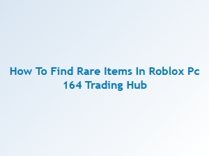 How to Find Rare Items in Roblox Pc 164 Trading Hub