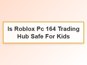 Is the Roblox Pc 164 Trading Hub Safe for Kids?