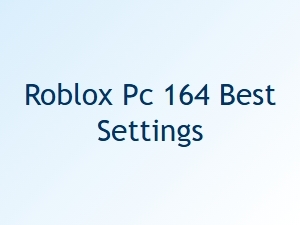Roblox Pc Update 164: Best Settings Guide
